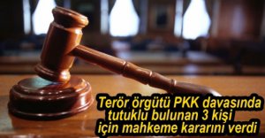 PKK DAVASINDA 3 KİŞİ İÇİN KARAR VERİLDİ