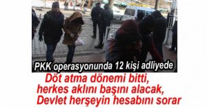 PKK OPERASYONUNDA 12 KİŞİ ADLİYEDE