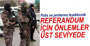 REFERANDUMDA ÖNLEMLER ÜST SEVİYEYE ÇIKARTILDI
