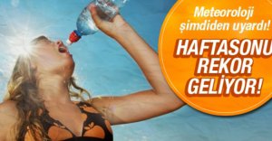 REKOR SICAKLIKLAR GELİYOR