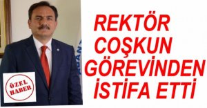 REKTÖR COŞKUN GÖREVİNDEN İSTİFA ETTİ