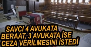 SAVCI 4 AVUKATA BERAAT 3 AVUKATA CEZA İSTEDİ