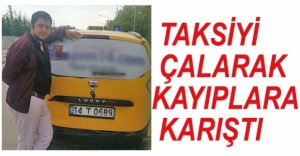 TAKSİYİ ÇALARAK KAYIPLARA KARIŞTI