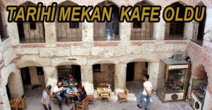TARİHİ MEKAN KAFE OLDU