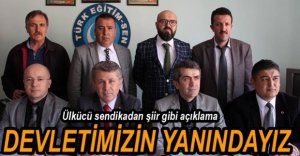 "TÜRKİYE CUMHURİYETİ DEVLETİNİN YANINDAYIZ"