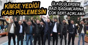 ÜLKÜCÜLERDEN ÇOK SERT TEPKİ