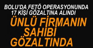 ÜNLÜ FİRMANIN SAHİBİ GÖZALTINDA