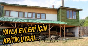 VALİLİK'TEN YAYLA EVLERİNE TERÖR UYARISI