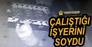 VİDEO HABER  - ÇALIŞTIĞI İŞYERİNİ SOYDU