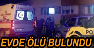 YALNIZ YAŞAYAN ŞAHIS EVİNDE ÖLÜ BULUNDU