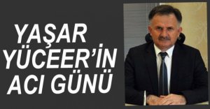 YAŞAR YÜCEER'İN ACI GÜNÜ