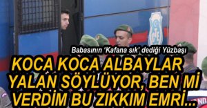 YÜZBAŞIDAN ALBAYLARA SERT TEPKİ