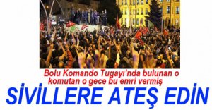 YÜZBAŞIDAN SİVİLLERE ATEŞ EDİN TALİMATI