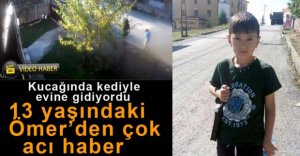 9 YAŞINDAKİ ÖMER'DEN ACI HABER