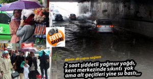 2 SAAT YAĞMUR YAĞDI, ALT GEÇİTLERİ SU BASTI