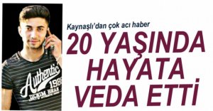 20 YAŞINDA HAYATA VEDA ETTİ