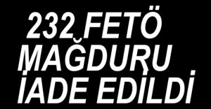 232 KİŞİ GÖREVİNE İADE EDİLDİ