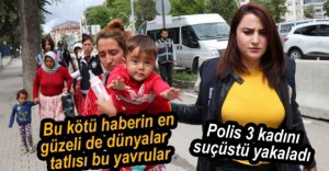 3 KADIN SUÇÜSTÜ YAKALANDI