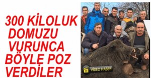 300 KİLOLUK DOMUZU VURDULAR