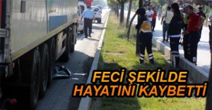 TIR'IN ALTINA YAŞAMINI YİTİRDİ