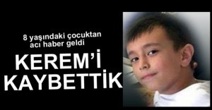8 YAŞINDAKİ KEREM HAYATA TUTUNAMADI