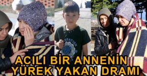 ACILI ANNENİN YÜREK YAKAN DRAMI