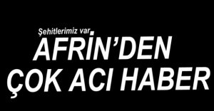 AFRİN'DEN ÇOK ACI HABER