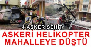 ASKERİ HELİKOPTER MAHALLEYE DÜŞTÜ, 4 ASKER ŞEHİT