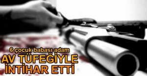 AV TÜFEĞİYLE YAŞAMINA SON VERDİ