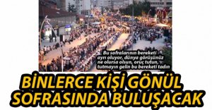 BİNLERCE KİŞİ GÖNÜL SOFRASINDA BULUŞACAK