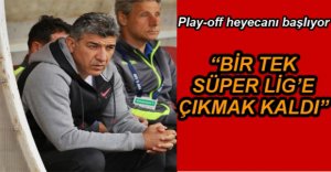 “BİR TEK SÜPER LİG’E ÇIKMAK KALDI”