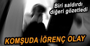 BİRİ GÖZETLEDİ BİRİ TECAVÜZ ETMEYE KALKTI