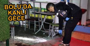 BOLU'DA KANLI GECE...