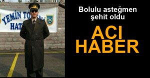 BOLULU ASTEĞMEN ŞEHİT OLDU