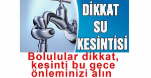 BOLULULAR DİKKAT, SU KESİNTİLERİ OLACAK
