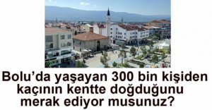 BOLU'NUN YÜZDE 68'İ KENTTE DOĞMUŞ