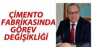 ÇİMENTO FABRİKASINDA GÖREV DEĞİŞİKLİĞİ