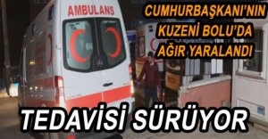 CUMHURBAŞKANININ KUZENİ AĞIR YARALANDI