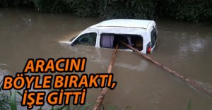 DEREYE UÇTU, ARACI BIRAKIP İŞE GİTTİ