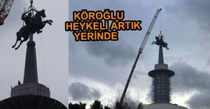 DEV KÖROĞLU HEYKELİ ARTIK YERİNDE