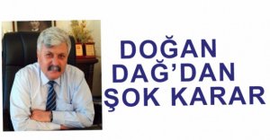 DOĞAN DAĞ'DAN ŞOK KARAR