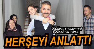 DOĞANAY EVİNİN KAPILARINI GAZETEMİZE AÇTI