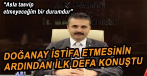 DOĞANAY İSTİFA SONRASI SÜREÇ İÇİN KONUŞTU