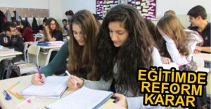 EĞİTİMDE REFORM NİTELİĞİNDE KARAR