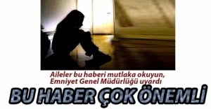 EMNİYET GENEL MÜDÜRLÜĞÜ AİLELERİ UYARDI