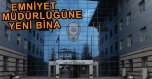 EMNİYET MÜDÜRLÜĞÜNE YENİ BİNA