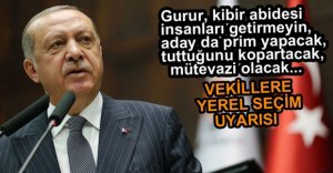 ERDOĞAN'DAN VEKİLLERİ YEREL SEÇİM UYARISI