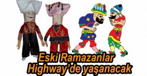 ESKİ RAMAZANLAR HİGHWAY'DE YAŞANACAK