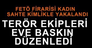 FETÖ ŞÜPHELİSİ KADIN EV BASKINIYLA YAKALANDI