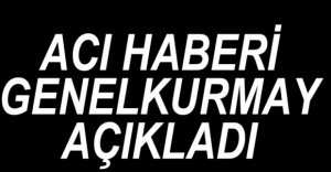 GENELKURMAY ACI HABERİ AÇIKLADI